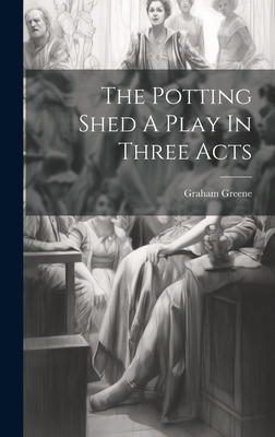 The Potting Shed A Play In Three Acts - Greene, Graham
