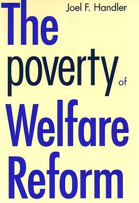 The Poverty of Welfare Reform - Handler, Joel F