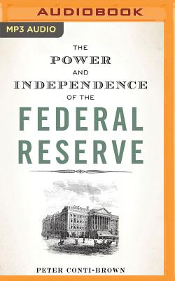 The Power and Independence of the Federal Reserve - Conti-Brown, Peter, and Holsopple, Brian (Read by)