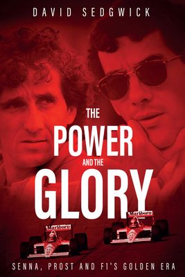 The Power and The Glory: Senna, Prost and F1's Golden Era - Sedgwick, David
