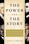 The Power and the Story: How the Crafted Presidential Narrative Has Determined Political Success from George Washington to George W. Bush - Cornog, Evan