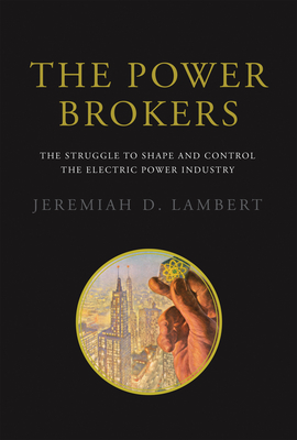 The Power Brokers: The Struggle to Shape and Control the Electric Power Industry - Lambert, Jeremiah D
