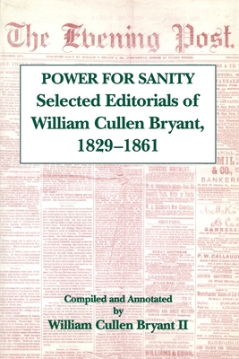 The Power for Sanity: Selected Editorials of William Cullen Bryant, 1829-61 - Bryant, William Cullen