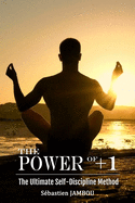 The Power of +1: The Ultimate Self-Discipline Method