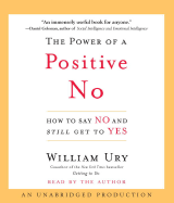 The Power of a Positive No: How to Say No and Still Get to Yes - Ury, William L (Read by)