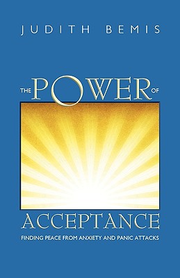 The Power of Acceptance: Finding Peace from Anxiety and Panic Attacks - Bemis, Judith