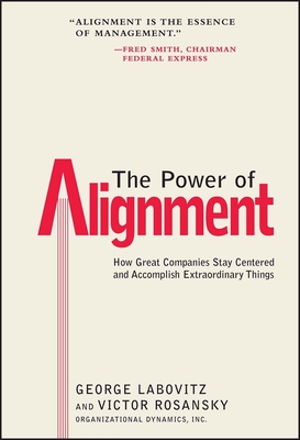 The Power of Alignment: How Great Companies Stay Centered and Accomplish Extraordinary Things - Labovitz, George, and Rosansky, Victor