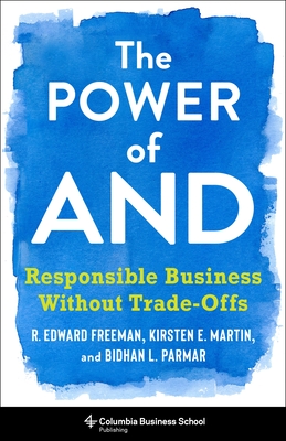 The Power of and: Responsible Business Without Trade-Offs - Freeman, R Edward, and Parmar, Bidhan L, and Martin, Kirsten