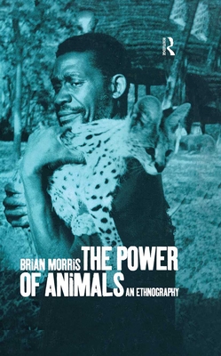 The Power of Animals: An Ethnography - Morris, Brian