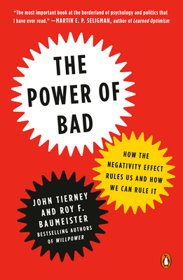 The Power of Bad: How the Negativity Effect Rules Us and How We Can Rule It - Tierney, John, and Baumeister, Roy F