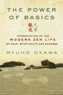 The Power of Basics: Introduction to Modern Zen Life of Calm, Spirituality and Success