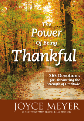 The Power of Being Thankful: 365 Devotions for Discovering the Strength of Gratitude - Meyer, Joyce