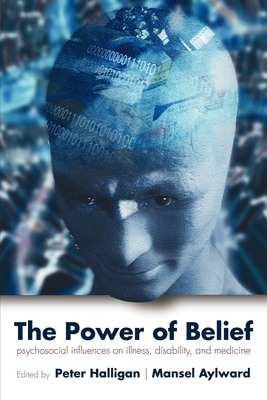 The Power of Belief: Psychological Influence on Illness, Disability, and Medicine - Halligan, Peter (Editor), and Aylward, Mansel (Editor)