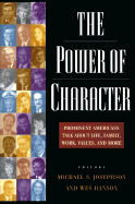 The Power of Character: Prominent Americans Talk about Life, Family, Work, Values, and More