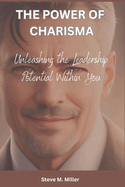 The Power of Charisma: Unleashing the Leadership Potential Within You