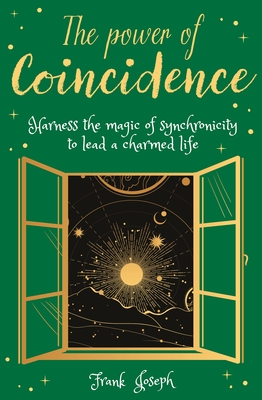 The Power of Coincidence: The Mysterious Role of Synchronicity in Shaping Our Lives - Joseph, Frank, and Graff, Dale (Introduction by)