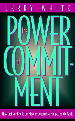 The Power of Commitment: How Ordinary People Can Make an Extraordinary Impact on the World - White, Jerry