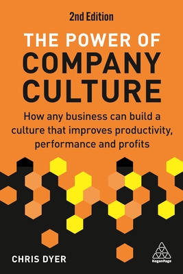 The Power of Company Culture: How Any Business can Build a Culture that Improves Productivity, Performance and Profits - Dyer, Chris