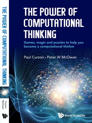 The Power of Computational Thinking: Games, Magic and Puzzles to Help You Become a Computational Thinker - McOwan, Peter William, and Curzon, Paul
