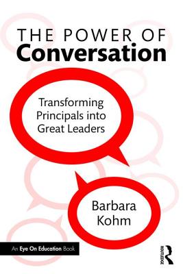 The Power of Conversation: Transforming Principals Into Great Leaders - Kohm, Barbara