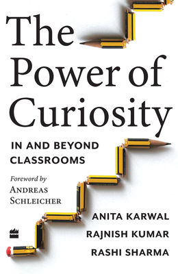 The Power of Curiosity: In and Beyond Classrooms - Karwal, Anita, and Sharma, Rashi, and Kumar, Rajnish