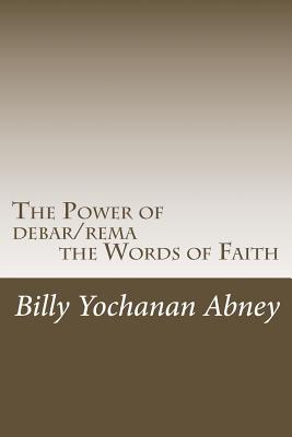 The Power of debar/rema the Words of Faith: A Study that will Change Your Life! - Chandler, Ben (Illustrator), and Abney, Billy Yochanan