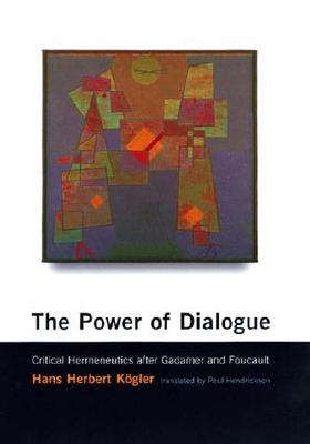 The Power of Dialogue: Critical Hermeneutics After Gadamer and Foucault - Kogler, Hans Herbert, and Hendrickson, Paul (Translated by)