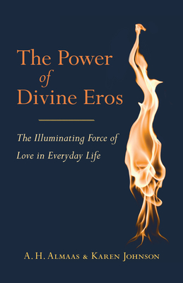 The Power of Divine Eros: The Illuminating Force of Love in Everyday Life - Almaas, A. H., and Johnson, Karen