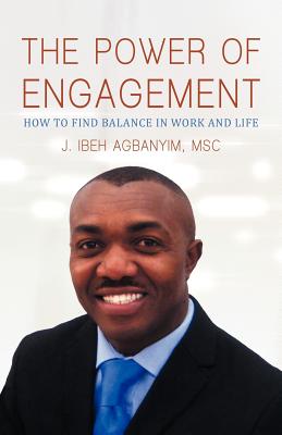 The Power of Engagement: How to Find Balance in Work and Life - Agbanyim Msc, J Ibeh