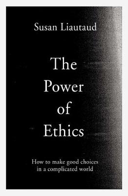 The Power of Ethics: How to Make Good Choices in a Complicated World - Liautaud, Susan, and Sweetingham, Lisa