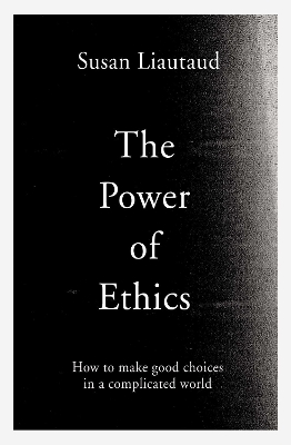 The Power of Ethics: How to Make Good Choices in a Complicated World - Liautaud, Susan, and Sweetingham, Lisa