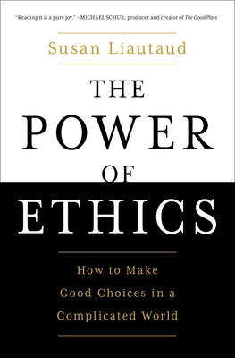 The Power of Ethics: How to Make Good Choices in a Complicated World - Liautaud, Susan, and Sweetingham, Lisa (Contributions by)