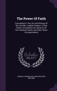 The Power Of Faith: Exemplified In The Life And Writings Of The Late Mrs. Isabella Graham. A New Edition, Enriched By Her Narrative Of Her Husband's Death, And Other Select Correspondence