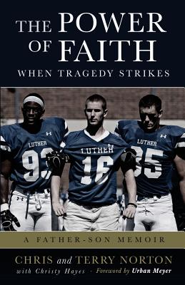 The Power of Faith When Tragedy Strikes: A Father-Son Memoir - Norton, Chris (As Told by), and Norton, Terry (As Told by), and Hayes, Christy (Compiled by)