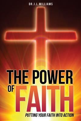 The Power of Faith - Williams, J L, Dr.