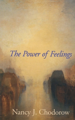 The Power of Feelings: Personal Meaning in Psychoanalysis, Gender, and Culture - Chodorow, Nancy J
