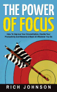The Power of Focus: How to Improve Your Concentration, Double Your Productivity and Become a Beast at Whatever You Do