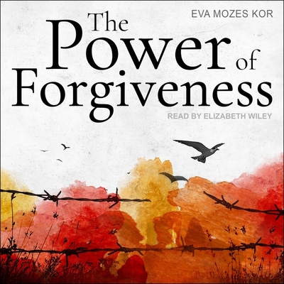 The Power of Forgiveness - Kor, Eva Mozes, and Wiley, Elizabeth (Read by)