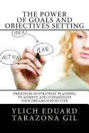 The Power of Goals and Objectives Setting: Principles of Strategic Planning to Achieve and Consolidate Your Dreams Step by Step