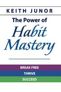 The Power Of Habit Mastery: Break Free, Thrive, Succeed
