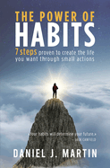 The power of habits: 7 steps to create the life you want through small actions