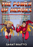 The Power of Heroes: Exploring the Impact of Superheroes on Society