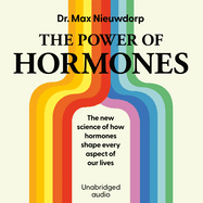 The Power of Hormones: The New Science of How Hormones Shape Every Aspect of Our Lives