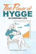 The Power of Hygge in Everyday Life: A realistic guide to using the power of Hygge in your daily life to bring more happiness, calmness and contentment.