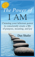 The Power of I Am: Claiming Your Inherent Power to Consciously Create a Life of Purpose, Meaning and Joy