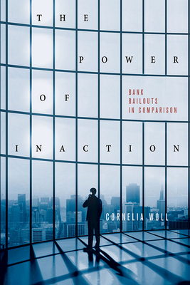 The Power of Inaction: Bank Bailouts in Comparison - Woll, Cornelia