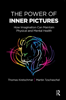 The Power of Inner Pictures: How Imagination Can Maintain Physical and Mental Health - Kretschmar, Thomas, and Tzschaschel, Martin
