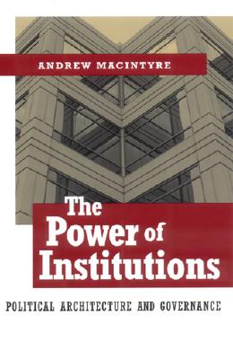 The Power of Institutions: Political Architecture and Governance - Macintyre, Andrew