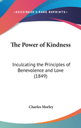 The Power of Kindness: Inculcating the Principles of Benevolence and Love (1849)