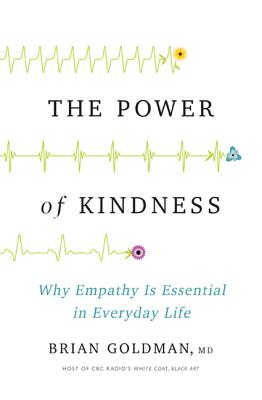The Power of Kindness: Why Empathy Is Essential in Everyday Life - Goldman, Brian, Dr.